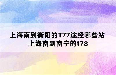 上海南到衡阳的T77途经哪些站 上海南到南宁的t78